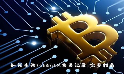 如何查询TokenIM交易记录：完整指南