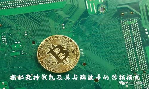 揭秘乾坤钱包及其与瑞波币的传销模式
