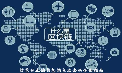 
防范以太坊钱包钓鱼攻击的全面指南