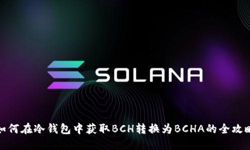 如何在冷钱包中获取BCH转换为BCHA的全攻略