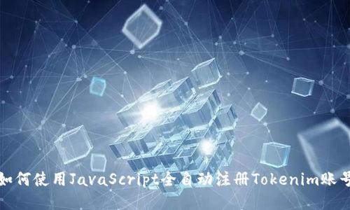 如何使用JavaScript全自动注册Tokenim账号