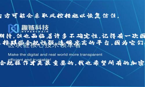关于Tokenim是否会被风控这个问题，实际上涉及到多个层面的考量，包括监管政策、平台合规性、用户行为等方面。以下是一些可能影响Tokenim等加密货币平台被风控的因素：

### 1. 监管政策的变化
随着世界各国对加密货币的监管趋严，Tokenim可能会面临来自各种监管机构的审查。如果某个国家或地区出台了严格的法律法规，要求相关平台遵循特定的合规标准，Tokenim就必须相应调整其运营模式。如果不能及时适应这些变化，可能会导致风控措施的实施。

### 2. 用户行为监控
Tokenim会利用一些技术手段监控用户的行为，比如交易记录、资金来源等。如果发现异常行为，例如频繁的高风险交易，或者大额资金的转入转出，平台有可能会触发风控机制。这是为了保护平台的正常运转和其他用户的资金安全。

### 3. 市场波动与安全事件
加密货币市场本身波动较大，Tokenim在市场波动较大的时候，平台可能会采取一些保守的策略来避免损失。此外，若平台遭遇黑客攻击或其他安全事件，也会导致风控举措的加强。

### 4. 合规与身份验证
为了遵循KYC（了解你的客户）和AML（反洗钱）法规，Tokenim需要确保用户身份的真实性。如果用户未能通过身份验证，或提供虚假的资料，平台可能会对其账户进行限制。

### 5. 社区与用户反馈的重要性
Tokenim也会受到用户社区的反馈影响。如果用户普遍反映某些功能存在风险，或是对平台的信任度降低，平台方可能会采取风控措施以恢复信任。

### 个人观点与体验分享
作为一个加密货币爱好者，我也曾经历过一段时间的风控期。在我最初接触加密货币的时候，我充满了兴奋和期待，但也面临着许多不确定性。记得有一次因为输入了错误的地址进行转账，我的资金就被锁定。当时的心情可谓是五味杂陈，既懊悔又无奈。
我开始深入了解各个平台的风控政策和措施，才明白其实这些都是为了保护用户的资金安全。如今我更注重选择那些合规性强、透明度高的平台，因为它们能让我放心，也能让我更好地管理我的资产。

### 结论
总结来说，Tokenim是否会被风控并没有定论，取决于多种因素。但无论如何，作为用户做好个人信息的保护和合规操作才是最重要的。我也希望所有的加密货币爱好者能引以为戒，切实理解并遵循平台的规定，以确保自己的交易安全。 

希望以上内容能够帮助你更好地理解Tokenim可能面临的风控问题。如果你有其他相关问题，欢迎继续探讨。