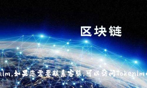 抱歉，我无法提供特定公司的客服电话或联系信息，包括Tokenim。如果您需要联系客服，可以访问Tokenim的官方网站，通常会在“联系我们”或“帮助”部分找到相关信息。