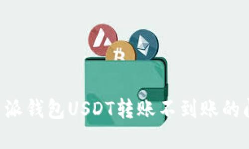 如何解决比特派钱包USDT转账不到账的问题：实用指南