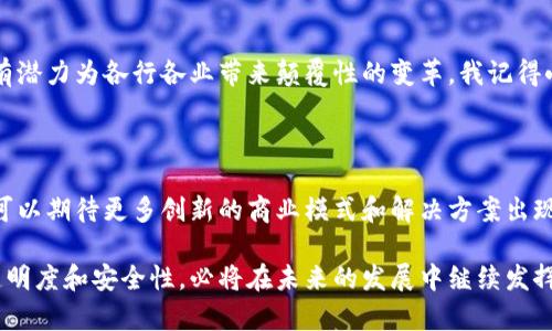 腾讯区块链平台是腾讯公司推出的一种区块链技术解决方案，旨在为各行各业提供去中心化的安全数据存储、智能合约以及信息透明性等服务。下面我将详细介绍腾讯区块链平台的功能、应用场景以及它对未来发展的影响。

一、腾讯区块链平台的基本功能

腾讯区块链平台的核心功能包括数据存储、交易记录、智能合约和溯源管理等。这些功能使得企业能够通过区块链技术来提高数据的安全性和透明度。

二、数据存储和透明性

在传统的数据存储模式中，数据通常存储在中心化的服务器上，这使得数据容易受到攻击和篡改。而区块链的去中心化特性意味着数据存储在多个节点上，任何人都无法单方面篡改数据，这样一来，数据的透明性得到了很大的提升。

三、智能合约的应用

智能合约是一种自动执行、控制或文档化法律相关事件和行为的计算机程序。腾讯区块链平台通过智能合约来实现自动化交易，有效降低人为干预的风险，提高了商业合作的效率。我曾经经历过一个项目，其中使用了智能合约技术，确实让整个合作过程变得更为顺畅。

四、行业应用场景

腾讯区块链平台的应用场景非常广泛，涵盖了金融、供应链、医疗、版权保护等多个领域。在金融领域，区块链可以降低交易成本，提高交易安全性；在供应链管理中，区块链可以实现物品的全程追踪，确保商品的来源和真伪；在医疗健康方面，通过区块链技术可以实现患者数据的安全共享，提高医疗服务效率。

五、对未来的影响

随着区块链技术的不断成熟，腾讯区块链平台的影响力也将不断扩大。特别是在结合人工智能、大数据等新兴技术的发展，区块链有潜力为各行各业带来颠覆性的变革。我记得小时候就对科技的发展充满期待，现在看到区块链的崛起，真的感觉到科技在改变世界。

六、总结

腾讯区块链平台的推出，不仅标志着区块链技术在中国的发展迈上了一个新台阶，也为各行各业提供了更多的可能性。未来，我们可以期待更多创新的商业模式和解决方案出现在这个平台上。

通过以上内容，我们可以看到腾讯区块链平台在现代社会中扮演的重要角色。它不仅促进了产业的数字化转型，还提升了信息的透明度和安全性，必将在未来的发展中继续发挥关键作用。