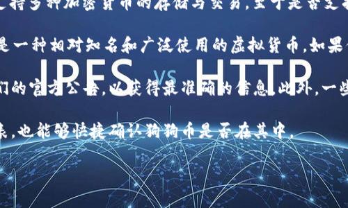 截至我最后的更新，IM 2.0 钱包是一个多功能的数字钱包，它能够支持多种加密货币的存储与交易。至于是否支持狗狗币（Dogecoin），这通常取决于钱包的具体版本和更新情况。

一般来说，许多主流的加密货币钱包都添加了狗狗币的支持，因为它是一种相对知名和广泛使用的虚拟货币。如果你的IM 2.0钱包是最新版本，有可能会支持狗狗币。

出于保险起见，建议你直接访问IM 2.0钱包的官方网站或者查看他们的官方公告，以获得最准确的信息。此外，一些钱包还提供客户服务支持，可以通过客服确认他们是否支持狗狗币。

如果你已经在使用IM 2.0钱包，尝试在应用内查看可支持的币种列表，也能够快捷确认狗狗币是否在其中。

如有更多具体的问题，欢迎继续提问！