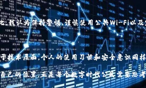 关于比特币钱包登录是否会留下IP地址的问题，答案是复杂的，涉及到网络安全、隐私保护和技术原理等多个方面。下面我将详细探讨这个问题，帮助大家更好地理解比特币钱包的隐私特性以及如何保护个人信息。

比特币钱包的工作原理

在深入探讨比特币钱包是否会留下IP地址之前，首先我们需要明白比特币钱包的基本工作原理。比特币钱包是一种数字工具，它允许用户存储、接收和发送比特币。钱包并不存储比特币本身，而是存储与比特币相关的私钥和公钥，这些密钥是用户访问比特币网络的凭证。

当用户通过钱包软件与区块链进行交互时，交易信息会通过网络发送到节点，最终被录入到区块链中。在这一过程中，用户的IP地址可能会被暴露，因为大部分钱包在连接到比特币网络时，通过互联网进行数据传输。

IP地址的含义与影响

IP地址是分配给连接到互联网的设备的唯一标识。无论是您的手机、电脑，还是其他智能设备，当它们连接到互联网时，都会产生一个IP地址。对于比特币等加密货币来说，IP地址可以用于识别交易发起者或接收者在网络上的位置。

因此，当您在比特币钱包中登录或进行交易时，如果没有采取任何隐私保护措施，您的IP地址可能会被记录下来。这意味着，任何与您的交易有关的信息，在一定条件下，都有可能追踪到您的真实身份或者地理位置。

比特币钱包的隐私保护措施

随着隐私保护意识的逐渐提高，许多比特币钱包提供了一些隐私保护功能。在这里，我想分享一些我个人使用过的与隐私相关的措施和工具，让大家更好地了解如何保护自己的网上身份。

h4使用VPN服务/h4

在我使用比特币钱包交易时，发现使用VPN服务是隐藏IP地址的有效方式。VPN（虚拟私人网络）可以加密您的网络流量，同时将您的IP地址隐藏在伪造的IP地址后面。当我第一次使用VPN时，我意识到这不仅仅是一个安全措施，它还让我在互联网上感到更加自由，无需担心自己的真实位置被曝光。

h4Tor网络/h4

Tor是一个专为隐私保护设计的网络，通过将用户的流量路由经过多个节点，进一步增加了匿名性。在我尝试通过Tor网络使用比特币钱包时，我感受到了一种强烈的安全感。不过，使用Tor的速度相对较慢，有时候为了一个简单的交易等待几分钟是不现实的。

h4选择隐私优先的钱包/h4

市面上有一些专门注重隐私保护的比特币钱包，如Wasabi Wallet和Samourai Wallet，它们提供了混币服务，旨在增加交易的隐私性。通过这些钱包，您可以更好地管理您的隐私，避免通过IP地址被追踪。

安全风险与最佳实践

无论您采取了什么样的隐私保护措施，始终存在安全风险。我的一位朋友曾通过不安全的网络连接进行过交易，最终导致钱包被黑客攻击，损失惨重。因此，我认为保持警惕、谨慎使用公共Wi-Fi以及定期更改密码是确保账户安全的最佳实践。

总结

比特币钱包登录确实可能留下IP地址，但通过使用VPN、Tor以及选择隐私优先的钱包等措施，可以有效保护自己的身份隐私。然而，隐私保护不仅仅局限于技术层面，个人的使用习惯和安全意识同样重要。在这个信息高度透明的时代，保护个人信息的意识必须与时俱进，只有这样，我们才能在享受新技术带来的便利的同时，尽可能地维护我们的隐私。

每当我站在比特币交易的十字路口，都会反思隐私与技术之间的微妙平衡。我们生活在一个既依赖技术又害怕技术的时代，而个人如何在二者之间找到自己的位置，正是每个数字时代公民需要思考的重要课题。