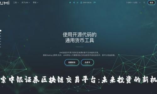 探索中银证券区块链交易平台：未来投资的新机遇
