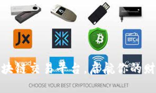 加入区块链交易平台，启航你的财富之路