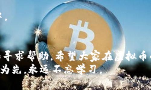   虚拟币平台卖币被骗怎么办：实用解决方案与防范技巧 / 

 guanjianci 虚拟币, 诈骗, 防范技巧 /guanjianci 

引言
在数字时代，虚拟币的流行带来了无数的机遇和挑战。随着越来越多的人投资虚拟货币，相关的诈骗行为也如雨后春笋般涌现。尤其是在交易平台上，许多人因缺乏相关知识和防范意识而遭受到诈骗。
我记得自己第一次接触虚拟币的时候，满脑子都是对未来财富的憧憬，像是发现了一个金矿。然而，随着时间的推移，我也渐渐听说了不少关于在虚拟币交易平台上被骗的故事，这让我警觉起来。如果你不幸成为其中一员，不用担心，接下来我将与你分享一些实用的解决方案和防范技巧。

一、被骗后的第一步：冷静处理
无论是被骗多少金额，冷静处理是最重要的一步。刚开始我也常常由于愤怒和焦虑而失去理智，甚至一度想着直接报警。不过，先冷静下来，梳理出事情的经过，是非常必要的。记下所有交易记录，包括时间、金额、对方账号和通讯记录等。
有时候，保持头脑清醒能让我们更理智地对待问题。试想，如果你在愤怒中做出了错误的决定，可能会让事情变得更糟。

二、及时报警，寻求法律帮助
一旦确认被骗，立刻报警是必须的步骤。当地警方通常对虚拟货币相关诈骗会有一些特定处理程序。在报警时，务必提供所有的证据，包括交易记录、聊天记录和任何可能帮助警方追踪的线索。
在这一过程中，我的一个朋友曾因被骗而获得部分赔偿。他提供了非常详细的资料，并通过警方的努力成功找回了一部分损失。这个案例让我明白了及时举报的重要性。

三、联系虚拟币交易平台
除了报警，我们还可以尝试联系交易平台的客服。虽然不一定能全额追回损失，但通过平台的协调，或许能帮助我们找回部分损失。许多正规平台都设有专门的客户服务，能够帮助用户处理纠纷。
我曾经历过一次类似的情况，虽然最后没有拿回所有的钱，但得到了一些有用的建议和帮助，让我对后续的交易更加谨慎。

四、了解法务支持与维权途径
在与平台协作和警方配合的过程中，了解自身的法律权利与可能的维权途径也是很重要的。部分地区和国家会有专门针对虚拟货币的法律法规，如果条件允许，寻求专业的法律建议能够让我们更有效地维护自己的利益。
我在这里要强调一下，法律事务可能比较复杂，建议咨询有相关经验的律师，别让信息的不对称影响了自己的维权能力。

五、防范技巧：如何避免未来被骗
在被骗事件之后，吸取教训是非常重要的。这里我总结了一些个人认为很有用的防范技巧：

h41. 认真选择交易平台/h4
选择一个有良好口碑和安全保障的交易平台至关重要。在进行提现和交易前，可以多查阅用户的评价和平台的历史记录。不少诈骗平台往往都是一开始就以极低的手续费和高回报率吸引用户，稍有不察就容易上当。

h42. 多了解相关知识/h4
了解虚拟币的基本知识和市场动态，添加一些典型的骗局案例，这些都能帮助我们提高警惕。可以通过阅读文章、观看视频或参加社区讨论，扩大自己的知识面。
我记得自己首次了解比特币的挖矿过程时，就深深吸引了。通过这些信息，我开始意识到市场的复杂性，也对潜在的风险有了更清晰的认识。

h43. 不轻信高回报的承诺/h4
市场上总会有人宣扬“0风险高回报”的投资机会，其实风险和收益永远是成正比的。任何投资都需要谨慎，特别是虚拟币市场中的不确定性更大。
我自己的一个投资经历教会了我这一点。当时我看到有人承诺有多高的回报，我兴奋得几乎无法控制，最终却以失败告终，损失惨重。这让我明白：世上没有免费的午餐。

h44. 设置二次验证与安全措施/h4
在交易平台中，务必设置二次验证，确保账号安全。同时，不轻易分享自己的交易信息，保持警惕，尤其是在比较热门的社区讨论中。

总结
虚拟币市场虽然充满了机遇，但其中的风险不容小觑。我们每个人都应该增强自己的防范意识，并学会如何在被骗后及时处理和寻求帮助。希望大家在虚拟币的投资过程中，能够谨慎而行，避免不必要的损失。
作为一个曾经的投资者，我也在这一过程中不断学习，逐渐加强了自己的风险意识。也许，这就是我对待虚拟币投机的哲学：谨慎为先，永远不忘学习。