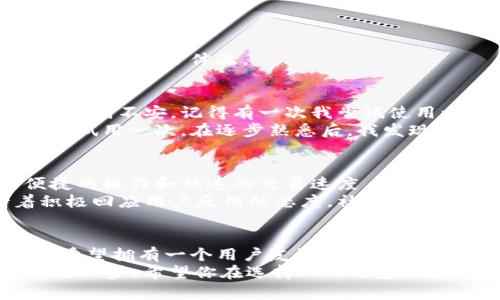 HH5钱包：你需要知道的可靠性分析

引言
在数字货币迅速发展的时代，各种钱包以不同的形式出现，方便用户存储和管理他们的加密资产。而在众多选择中，HH5钱包逐渐引起了人们的关注。不过，HH5钱包可靠吗？这是许多人在选择数字钱包时最关心的问题。在本文中，我们将深入探讨HH5钱包的可靠性，帮助你做出明智的决定。

什么是HH5钱包？
HH5钱包是一种数字货币钱包，支持多种加密货币的存储和交易。它的设计旨在提供用户友好的界面和高安全性的存储解决方案。通过HH5钱包，用户可以方便地进行币种兑换、资产管理及查看市场动态。

HH5钱包的安全性分析
安全性是评估任何一个数字钱包最重要的因素之一。HH5钱包在安全性方面采取了多重保护措施，包括：
ul
    li私钥控制：用户的私钥完全控制在自己的手中，避免了中心化服务的风险。/li
    li双重身份验证：增加一个额外的安全层，确保只有经过验证的用户才能访问钱包。/li
    li定期安全更新：HH5团队会定期推出无漏洞的安全补丁，增强用户资产的防护。/li
/ul
尽管如此，用户在使用中仍需谨慎，尤其是在涉及个人信息和私钥的管理方面。

使用体验和功能
HH5钱包的界面设计简洁直观，用户上手相对容易。在实际使用中，用户普遍反映其交易速度较快，尤其是小额交易。此外，HH5钱包提供了丰富的功能，例如：
ul
    li实时行情更新：用户可以随时了解市场动态，把握交易时机。/li
    li多币种支持：不只局限于比特币，还有丰富的Altcoin选择，满足不同用户的需求。/li
    li便捷的转账功能：一键转账，让转账变得简单便捷。/li
/ul
这些功能使得HH5钱包在满足用户需求上表现出色，吸引了不少用户。然而，也有个别用户反映在高峰期时，应用可能出现卡顿的现象，影响了体验。

个人角度：加密货币的冒险与激情
作为一个早期的数字货币爱好者，我第一次接触比特币是在2013年。那时候，我对加密货币的潜力充满期待，却也因为安全问题而感到不安。记得有一次我尝试使用一个不太知名的钱包储存我的资产，结果因为私钥泄露，我损失了不少钱。从那以后，我开始更加关注选择钱包的安全性和可靠性。
在我搜寻可靠钱包的过程中，HH5钱包逐渐引入我的视线。通过各类评价和反馈，我看到它在安全性和用户体验上的不断，决定亲自试用一次。在逐步熟悉后，我发现，这个钱包的设计理念不仅增加了安全感，也让我更加方便地管理我的数字资产，甚至在一些小额交易中体验到了收获的乐趣。

HH5钱包的用户反馈与社区声音
对于一个钱包的可靠性，用户反馈无疑是最直接的指标。在多个社区论坛上，关于HH5钱包的讨论层出不穷。有用户表示满意其便捷的操作和快速的交易速度，但也有一些用户在使用过程中遇到了一些技术问题。
作为一个活跃的数字货币社区成员，我发现每个钱包都有其优缺点。HH5钱包虽然在用户支持上还有提升空间，但它始终保持着积极回应用户反馈的态度。社区中很多用户表示，他们选择HH5钱包是因为它的透明度和坚实的安全基础。

总结：你是否该选择HH5钱包？
射箭要有目标，选择数字钱包亦然。在考量HH5钱包的可靠性时，用户需要结合个人需求和风险承受能力。如果你重视安全性，并且希望拥有一个用户友好的钱包，HH5是一个值得考虑的选择。然而，安全在于个人操作，所以每位用户都应遵循正确的安全措施，妥善管理个人信息与资产。
最后，我想说的是，数字货币的投资与管理是一场冒险和财富创造之旅。在这条旅途中，选择一个可靠的钱包将是你通往成功的重要一步。希望你在选择HH5钱包的过程中，能够找到自己最适合的那一款。