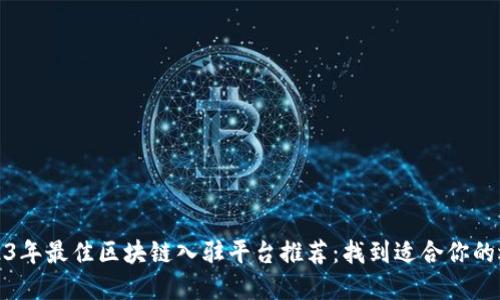 2023年最佳区块链入驻平台推荐：找到适合你的选择
