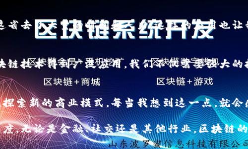   区块链技术在各大平台的应用前景与挑战 / 
 guanjianci 区块链, 平台, 应用前景 /guanjianci 

引言：我对区块链的初见
当我第一次听到区块链这个词时，我的心里充满了好奇与疑虑。那时候，我跟很多人一样，认为区块链仅仅是与数字货币相关的一个高科技概念。然而，随着时间的推移，我渐渐发现，区块链技术在各大平台上的应用潜力远远超出了我的想象。它不仅影响了金融行业，还深刻改变了商业、供应链、社交网络等领域。

区块链技术的基本概念
区块链是一种去中心化的分布式账本技术，通过加密、共识机制等手段确保数据的安全性和完整性。每一个区块包含了一系列交易记录，这些区块按时间顺序相连，形成了一条不可篡改的链。这种技术的优势在于去除了中介，减少了交易成本，并提高了数据透明度。

区块链在金融平台的应用
在金融领域，区块链技术的应用已经相对成熟。从比特币到以太坊，区块链改变了人们对货币的理解。此外，许多传统银行也在探索如何利用区块链技术简化交易流程和提升客户体验。比如，我曾经在一家银行实习，他们正在研究使用区块链来改进跨境支付的效率，减少交易时间和费用。这种探索让我意识到，区块链不仅仅是个概念，它实际上在推动金融产品的创新。

区块链在社交平台的潜力
除了金融行业，区块链技术在社交平台的应用也开始受到关注。社交平台通常依赖于中心化的服务器来存储用户数据，而区块链的去中心化特性可以让用户拥有自己的数据，并在不同的平台间自由分享。这让我想起了我小时候，朋友们常常因为隐私问题而不敢分享自己的真实想法。如果那时有区块链这样的技术，或许每个人都可以更加自由地表达自己，而不必担心数据泄露的问题。

区块链在供应链管理中的应用
供应链管理也是区块链技术应用的重要领域。传统的供应链管理往往面临信息不透明、数据篡改等问题。而通过区块链，每个环节的交易记录都可以被实时查看，确保信息的准确性和透明度。我曾经亲眼见证了物流行业如何通过区块链技术追踪产品的来源，通过扫码就能查询到每一件商品的生产记录和运输情况，这让我大开眼界。

区块链在教育领域的探索
教育领域也是一个充满潜力的区块链应用场景。想象一下，如果每位学生的学术记录都可以记录在区块链上，那么他们的成绩、奖学金、课程经历等信息就可以轻松验证。这省去了大量的时间和人力，这样的应用也让我想到我在大学时常常需要申请学分时的繁琐手续。如果当时有这样便捷的系统，该是多么方便。

区块链技术的挑战与不足
尽管区块链技术在多个领域展现了巨大的应用前景，但同时也面临许多挑战。例如，技术的标准化、法律法规的适应性等问题都需要各方面的共同努力。个人认为，要使区块链技术得到广泛应用，我们不仅需要强大的技术支持，同时也需要社会的理解与接受。就像我小时候学骑自行车时，总是摔倒，直到我克服了恐惧，才学会骑行。同样的道理，社会也需要一个适应过程。

结论：未来的展望
总的来说，区块链技术在各大平台的应用潜力是巨大的，但同时也伴随着挑战和不确定性。未来，我们将看到越来越多的企业和机构尝试将区块链技术与现有的平台结合，探索新的商业模式。每当我想到这一点，就会感到无比兴奋，因为这正是科技进步带来的美好前景。我期待着未来能够看到一个更加开放、透明与高效的社会，用科技连接着每一个人。

通过这一系列的思考，我深刻地认识到，区块链技术不仅是技术革新，更是社会变革的催化剂。正如我在生活中不断学习与成长一样，社会也在这个过程中不断迈向新的高度。无论是金融、社交还是其他行业，区块链的应用都将极大地改变我们的生活方式。我期待与大家一同见证这一伟大的变革。