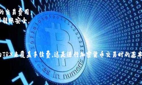 在进行TRON（TRX）区块链上的钱包转账时，所需的TRX费用与多个因素有关，包括网络拥堵情况和转账的具体金额等。目前，TRON网络的转账费用通常较低，但每笔交易仍需支付一定的交易手续费。

### 一、TRC20转账手续费

TRC20代币的转账手续费一般是一定数量的TRX。根据当前市场情况，一次标准的TRC20转账通常需要支付约0.1 TRX作为交易手续费。需要注意的是，这个费用可能会因网络拥堵而有所波动。

### 二、计算所需的总TRX数

下面是进行钱包转账10000个单位的TRC20代币（例如USDT）的TRX手续费计算：

1. **转账金额**: 10000个单位的代币。
2. **手续费**: 假设手续费为0.1 TRX。
3. **总耗费TRX**: 除了发送的代币数量外，你还需要额外的0.1 TRX来支付手续费。

因此，总共你需要准备的TRX为:
- 假设你准备转账10000个代币，总计需要的TRX = 0.1 TRX（手续费）。

### 三、注意事项

1. **余额充足**: 进行任何转账前，请确保你的TRX余额足够支付交易费用。
2. **网络状态**: 在网络繁忙时处理转账可能需要更高的手续费。在区块链使用高峰期，确保检查当时的交易费用。
3. **钱包选择**: 不同的钱包可能会有不同的操作方式和费用结构，选择一个信誉好的钱包有助于确保转账安全。

### 四、总结

进行TRC20代币的转账时，虽然你可能转账数量很大，但别忘了在发起转账之前确保你的账户中有足够的TRX来覆盖手续费。这是进行加密货币交易时的基本常识。在TRON网络上，手续费一般情况下是相对较低的，以此为基础，用户可以更方便地进行转账和交易。

如果你还有其他关于TRON或加密货币的问题，随时欢迎再询问。