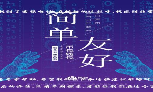   比特派钱包客服热线全解析：轻松找到你需要的帮助 / 
 guanjianci 比特派钱包, 客服热线, 数字货币钱包 /guanjianci 

引言
在这个数字货币日益盛行的时代，很多人开始接触并使用比特派钱包这款数字资产管理工具。作为一名普通用户，当我第一次接触比特派钱包时，也曾对如何寻求客服帮助这个问题感到困惑。比特派钱包不仅是在交易和存储数字货币时的得力助手，也是我们在遇到问题时需要的支持来源。特此，本文将详细介绍比特派钱包的客服热线如何查找，以及一些个人经验和建议，希望能够为更多用户提供帮助。

比特派钱包的基本概况
比特派钱包是一款提供多功能数字货币服务的钱包应用，它支持各种主流的数字资产，例如比特币、以太坊等。在其使用过程中，用户可能会遇到一些小问题，或是对某些功能的使用方法不太了解。因此，联系客服获取帮助是非常必要的。

为何查找客服电话如此重要
作为一名用户，我们愿意全心投入到数字货币的世界中，但在使用钱包的过程中，难免会遇到一些挑战。例如，有时候我们可能会因为没有找到合适的操作方法而感到沮丧。我记得第一次进行比特币转账时，心里充满了忐忑，担心操作错误导致资金丢失。此时，能够找到比特派的客服热线，得到专业的指导，显得格外重要。

如何查找比特派钱包客服电话
查找比特派钱包客服电话的方法其实很简单。以下几个步骤可以帮助你迅速找到客服热线：
ol
    listrong官网查询：/strong打开比特派钱包的官方网站，通常官网会在首页或者“联系我们”页面中列出客服热线的信息。/li
    listrong社交媒体：/strong查看比特派钱包在各大社交媒体平台（如微博、微信公众号）的官方账号，这些地方有时也会发布客服热线的信息。/li
    listrong应用内帮助：/strong在比特派钱包的应用内，通常会有“帮助与支持”或“联系客服”功能，在那里你可以找到相关的客服信息。/li
/ol

个人体验：如何通过官网找到客服
记得有一次我在进行交易时遇到了问题，怎么也无法解决。当时，我立即打开了比特派钱包的官网。网站的设计很友好，主页面上就能看到“联系客服”这一选项。在点击之后，我很快找到了客服电话。在拨打的过程中，我感到非常安心，客服人员专业且耐心，即便是我表达不清楚问题，他们也能准确理解并为我提供解决方案。这次经历让我对比特派钱包的服务有了更深的信任。

联系客服时的注意事项
在拨打客服热线时，有几个小技巧可以让你的咨询更加高效：
ol
    listrong准备详细信息：/strong在拨打电话之前，最好准备好自己的账户信息和遇到的问题的详细描述，这样客服能更快帮助你解决问题。/li
    listrong耐心等待：/strong客服热线常常会出现排队等候的情况，一定要保持耐心，不要轻易挂断。/li
    listrong记录信息：/strong与客服沟通时，记得做好记录，包括对方的姓名、提供的信息等，日后可能会用到。/li
/ol

其他获取帮助的方式
除了拨打客服电话，比特派钱包还提供了其他获取帮助的方式。
ol
    listrong在线客服：/strong在比特派钱包的官网或者应用内，通常可以找到在线客服的选择，可以实时与客服沟通。/li
    listrong帮助中心：/strong比特派钱包的帮助中心提供了丰富的解答，针对常见问题设置了FAQ，用户可以自助查找信息。/li
    listrong用户社区：/strong加入比特派钱包相关的用户社区，如微信群或QQ群，用户之间可以相互分享经验，帮助解决问题。/li
/ol

总结
数字货币的钱包不仅是我们资产的保护者，更是我们在这个新兴领域中的伙伴。查找比特派钱包客服热线并不是一件复杂的事情，掌握了有效的方法后，你就能够在遇到问题时迅速寻求帮助。希望我的经历和这些建议能够对你有所帮助，让你的比特派使用体验更加顺畅。

在这个瞬息万变的数字货币世界中，学会如何寻求支持是一项重要的技能。无论你是新手还是老手，都应该时刻保持学习的心态。如同我小时候学习游泳一样，面对困难时求助是最后的办法，只有不断探索，才能让我们在这个空间中游刃有余。