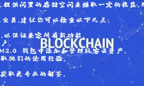 目前，IM2.0 钱包支持七彩云（玩客云）的相关功能。IM2.0 钱包是一款综合性的钱包应用，不仅支持多种数字资产的管理，也兼容一些分布式存储服务的权益，包括玩客云。

玩客云是由迅雷公司推出的一种分布式分享存储平台，用户可以通过提供闲置的存储空间来赚取一定的收益。用户在玩客云中提供的资源，能够通过 IM2.0 钱包进行管理和变现。

要确认你在使用 IM2.0 钱包时，是否能够顺利与玩客云进行互动或交易，建议你可以检查以下几点：

1. **钱包版本是否最新：** 确保你的 IM2.0 钱包更新到最新版本，以保证兼容所有新功能。
2. **账户绑定：** 检查你的 IM2.0 钱包是否已正确绑定玩客云账户。
3. **使用说明：** 参考官方提供的使用手册或FAQs，了解如何在 IM2.0 钱包中添加和管理玩客云资产。
4. **用户社区：** 加入相关的用户社区或论坛，与其他用户交流，获取他们的使用经验。

最后，如果有任何问题或不确定之处，可以直接向 IM2.0 客服咨询，获取更专业的解答。