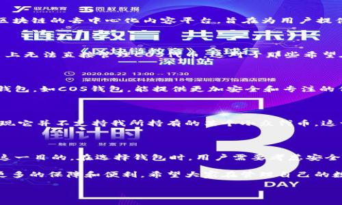 在讨论Tokenim和COS钱包这一主题时，我们可以先理解一下什么是Tokenim，它的功能，以及COS钱包的概念和它们之间的关系。接下来，我将为您提供一些信息，帮助深入理解这个话题。

Tokenim简介

Tokenim是一个数字资产管理平台，它为用户提供了一系列的工具和服务，以便他们更加方便地进行加密资产的管理和交易。Tokenim不仅支持主要的加密货币，还可能包括一些新兴代币，从而满足不同投资者的需求。

COS钱包的作用

COS钱包（COS Wallet）是用于存储和管理COS（即Contentos）代币的一种数字钱包。Contentos是一个基于区块链的去中心化内容平台，旨在为用户提供更公平的内容创作和传播环境。COS钱包的主要功能包括安全存储代币、交易记录查看、代币转账等。

Tokenim与COS钱包的关系

虽然Tokenim是一个多功能的资产管理平台，但目前它可能并不支持COS钱包。这意味着，用户在Tokenim平台上无法直接管理COS代币。这对于那些希望在同一平台上方便管理多种资产的用户来说，无疑是一个局限性。

你的选择：如何管理COS代币？

虽然Tokenim平台没有直接支持COS钱包，但仍然有其他方法可以管理您的COS代币。你可以选择专门的数字钱包，如COS钱包，能提供更加安全和专注的代币管理功能。这也是很多用户在处理较为小众或新兴的代币时的常用做法。

个人经历与观点

在我开始探索加密货币的世界时，我也遇到过类似的问题。那时候我使用的是一个相对全面的交易平台，但发现它并不支持我所持有的某个小众代币。这让我意识到，虽然我们可能会倾向于集中管理资产，但有时候，分散管理反而能让我们的资产更加安全和灵活。

总结与展望

虽然Tokenim目前不支持COS钱包，这并不代表用户无从管理COS代币。我们可以通过其他钱包或平台来实现这一目的。在选择钱包时，用户需要考虑安全性、易用性和支持的服务功能。在这个快速发展的加密货币世界中，保持灵活性至关重要。

回顾我过去的经历，许多时候我们希望通过一个平台解决所有问题，但有时候多样性和选择反而给我们带来更多的保障和便利。希望大家在管理自己的数字资产时，能找到最适合自己的工具。

这样的介绍希望能够帮助到您，如果您有更具体的需求或者进一步的讨论，请告诉我！