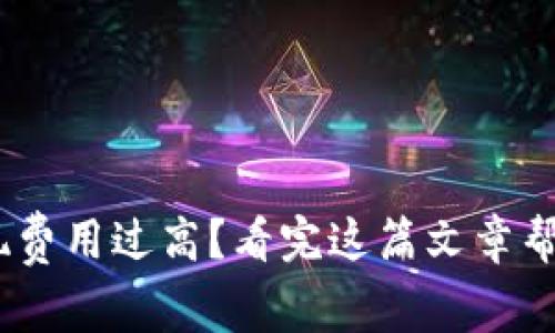 Tokenim提现费用过高？看完这篇文章帮你轻松省钱！