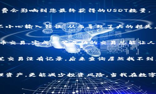   如何在波宝钱包中将币换成USDT？ / 
 guanjianci 波宝钱包, USDT, 数字货币交易 /guanjianci 

引言
在当今的数字货币生态系统中，波宝钱包（Boba Wallet）作为一种新兴的加密货币钱包，吸引了很多用户的关注。许多人可能会面临一个问题：如何将钱包里的其他币种换成更为稳定和流行的USDT（泰达币）？USDT作为一种稳定币，广泛用于交易平台和日常支付，具有较高的流动性和稳定性。本文将为您详细介绍如何在波宝钱包中将币换成USDT，帮助您有效地管理数字资产。

波宝钱包简介
波宝钱包是一款集成多种服务的数字钱包，支持多种区块链资产。其界面友好，用户体验佳，尤其适合新手用户。此外，波宝钱包也具备强大的安全性，保护用户的数字资产不受外部风险影响。我第一次接触数字钱包时，正是在一位朋友的推荐下使用波宝钱包，他跟我说钱包的安全性和功能让我印象深刻。经过一段时间的使用，我也体会到其中的便捷与魅力。

准备工作
在开始交换之前，您需要确保您的波宝钱包已安装完毕并且已设置好。同时，您需要确保钱包中有您希望交换的币种。比如，如果您有以太坊（ETH）、比特币（BTC）或任何其他数字货币，需要提前确认这些币种的数量和状态。

步骤一：登录波宝钱包
首先，打开您的波宝钱包并输入您的密码进行登录。如果您启用了双重验证，系统可能会要求您完成相应的安全步骤。我记得有一次在外面使用手机登录钱包，手忙脚乱间整个过程让我感到紧张，但最后成功了，内心的松了一口气。确保在安全的网络环境下进行操作，避免公共Wi-Fi带来的安全隐患。

步骤二：选择交易功能
登录后，您将看到波宝钱包的主界面。找到并点击“交易”或“交换”按钮，这通常位于菜单栏的显眼位置。在这一阶段，您会看到可以进行交易的币种列表。想必与我一样，刚开始从未接触过交易的人可能会感到一阵紧张和期待，毕竟换成USDT后，可以轻松进行各种交易。

步骤三：选择要交换的币种
在交易界面中，选择您希望交换的币种，比如ETH或BTC。在输入框中输入您希望交换的数量。这一过程非常简单，但在这里我建议您要考虑到交易所需的手续费，有时手续费会影响到您最终获得的USDT数量。

步骤四：确认交易
在输入完毕后，系统将会根据当前的市场价值显示您将获得的USDT数量。在确认这个数字后，请仔细查看交易细节，确保没有错误。这时候我总会想起第一次兑换时因为不小心输入错误，从而导致了大的损失。经过那次教训，我学会了每次都要认真检查，确认信息无误。

步骤五：完成交易
一旦确认信息无误，就可以点击“确认交易”按钮，完成交换。成功后，您会收到交易的确认信息，并且您的波宝钱包中将更新USDT的余额。如果您像我一样喜欢使用加密货币交易，完成一笔成功的交易总能让人感到兴奋和满足！

步骤六：查看交易记录
完成交易后，查看您的交易记录，确保每一笔交易都有详细的记录。这不仅能帮助您跟踪您的资金流动，也能在未来需要时提供依据。与我分享一个小故事，之前就曾有一笔交易没有记录，后来查询居然找不到，心里难免有些不安。

结语
将钱包中的币种成功地兑换成USDT，不仅仅是一次简单的操作，更是一次对数字货币世界深入理解的过程。从我个人经验来看，善用波宝钱包的交易功能，不仅能有效管理资产，更能减少投资风险。当我在数字币市摸索时，能够掌握这些技能，让我倍感自信。

在此希望通过我的分享，能够为那些同样在波宝钱包和USDT之间挣扎的人提供一些帮助。数字货币的世界无比广阔，愿大家在这条路上能够走得更加顺畅、更加稳健。