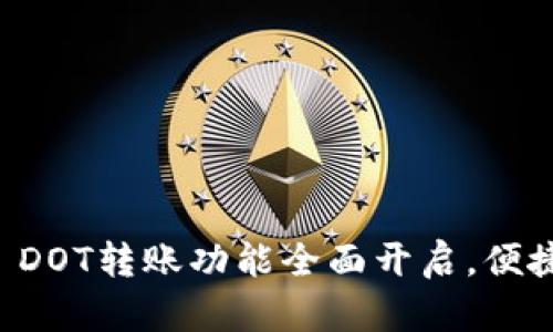 Tokenim钱包: DOT转账功能全面开启，便捷安全的新选择
