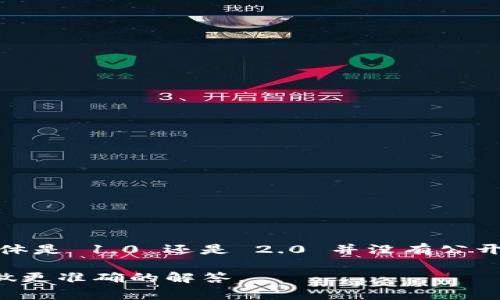 Tokenim 是一个代币相关的术语，通常指的是某个特定项目的代币。具体是 1.0 还是 2.0 并没有公开的统一标准，这可能取决于项目的版本迭代、协议更新或其他开发进程。

如果您有特定的项目或上下文在想问，也许可以提供更多信息，以便我做更准确的解答。