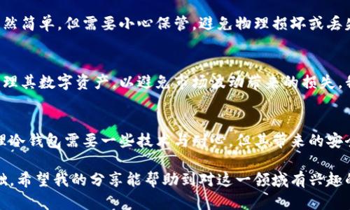 冷钱包地址是指存储加密货币的方式之一，属于“冷存储”（Cold Storage）的一个重要概念。为了确保加密资产的安全，许多投资者会选择将他们的加密货币存放在冷钱包中，而不是热钱包（Hot Wallet）。下面将详细介绍冷钱包地址的含义、作用以及它与热钱包的区别。

冷钱包的定义
冷钱包是指不直接连接到互联网的存储方式。与热钱包不同，后者通常是连接网络的，这使得它们在进行交易时更加方便，但同时也增加了被攻击或被盗的风险。冷钱包可以是硬件钱包、纸钱包或者其他任何不常连接网络的存储方式。通过将加密货币保存在冷钱包中，用户可以大幅减少遭受黑客攻击的风险。

冷钱包地址的构成
冷钱包地址是一个公钥（Public Key），用户可以使用这个地址接收加密货币。每个冷钱包生成的地址都是唯一的，通常由一串字母和数字组成。由于冷钱包通常不直接操作，投资者需要在需要转账或交易时，将冷钱包中的资产转移到热钱包，然后再进行交易。这种方式虽然相对繁琐，但却大大加强了资产的安全性。

冷钱包与热钱包的区别
冷钱包和热钱包的主要区别在于是否连接互联网。热钱包如在线交易所或者手机应用，方便用户进行实时交易，但也容易受到攻击。而冷钱包虽然不方便实时交易，但可以通过离线方式有效防止密码泄露和黑客攻击。炙手可热的加密市场让许多人入局，我小时候也曾对这种新兴事物充满好奇，然而随着对市场的深入了解，我开始意识到安全性的重要性，因此很早就选择了使用冷钱包来存储我的数字资产。

冷钱包地址的保护和管理
尽管冷钱包提供了更高的安全性，但用户仍需要对冷钱包地址和相关的私钥进行妥善管理。一旦私钥泄露，任何人都可以访问存储在冷钱包中的加密货币。记录私钥时，切忌将其保存在网络设备上，可以选择写在纸上并放在安全的地方。我的一个朋友在使用冷钱包时，为了记住自己的私钥，特意用一种图形化的方式将它记录下来，这样既避免了单纯文字的遗忘，也增添了一点艺术气息。

不同类型的冷钱包
冷钱包的类型主要有硬件钱包和纸钱包两种。硬件钱包是专门为存储加密货币而设计的设备，通常提供更高的安全性和用户体验。纸钱包则是将公钥和私钥打印在纸上，这种方式虽然简单，但需要小心保管，避免物理损坏或丢失。我曾经尝试过创建一个纸钱包，但在选择存放地点时我谨慎得多，确保没有潮湿或其他可能损坏纸张的因素。

冷钱包地址的应用场景
冷钱包地址的主要应用场景是长时间存储和保管加密货币。例如，如果你打算长期持有某种加密资产，冷钱包将是一个不错的选择。许多大型机构和投资者也偏向于使用冷钱包来管理其数字资产，以避免市场波动带来的损失。我在进行投资决策时，常常会考虑持有周期，选择适合的存储方式，在冷钱包和热钱包中找到平衡，确保资产既安全又具备流动性。

结论
冷钱包地址作为数字资产管理的重要工具，其实用价值不言而喻。通过正确理解和使用冷钱包，用户不仅可以保护自己的加密货币资产免受攻击，还能更好地把握投资机会。虽然处理冷钱包需要一些技术与耐心，但其带来的安全感无疑是值得的。在我自己的加密货币投资旅程中，冷钱包一直是我信赖的伙伴，帮助我在波动的市场中稳住心态，确保我的投资安全。 

冷钱包的概念仍在不断发展中，随着技术的进步和市场的变化，它的形式和使用方法也会不断演进。对于每一个加密货币投资者而言，理解并合理利用冷钱包地址，是资产安全的基础。希望我的分享能帮助到对这一领域有兴趣的朋友们，愿大家在数字货币的世界中行稳致远。