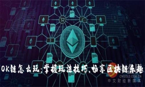 OK链怎么玩：掌握玩法技巧，畅享区块链乐趣