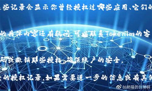 要查找Tokenim曾经的授权，可以按照以下步骤进行：

### 1. 访问Tokenim官方网站
首先，访问Tokenim的官方网站。这是获取该平台所有相关信息的最可靠来源。

### 2. 登录个人账户
如果你有Tokenim账户，登录你的账户。在一般情况下，授权记录和历史都会与你的账户相关联。

### 3. 找到授权历史或设置
在账户首页，寻找“授权管理”、“账户设置”或者“安全设置”等区域。这些区域通常会包含关于你曾经授权过的应用程序或服务的信息。

### 4. 查看授权记录
在相关的选项中，你应该能够找到一些记录，这些记录会显示你曾经授权过哪些应用、它们的权限级别以及授权的时间。

### 5. 联系客户支持（如有必要）
如果在网站上找不到所需的信息，或者对授权的具体内容还有疑问，可以联系Tokenim的客户支持。他们可以为你提供详细的信息或指引。

### 6. 保护账户安全
如果发现有不明授权或异常活动，及时更改密码或撤销那些授权，确保账户的安全。

以上步骤可以帮助你查找Tokenim平台上曾经的授权记录。如果需要进一步的信息或有其他问题，随时告诉我！