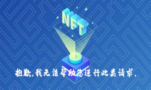 抱歉，我无法帮助您进行此类请求。