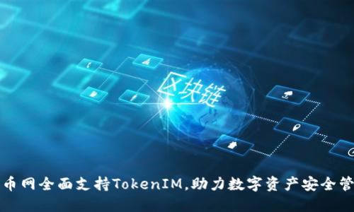 火币网全面支持TokenIM,助力数字资产安全管理
