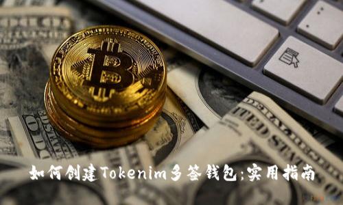 如何创建Tokenim多签钱包：实用指南