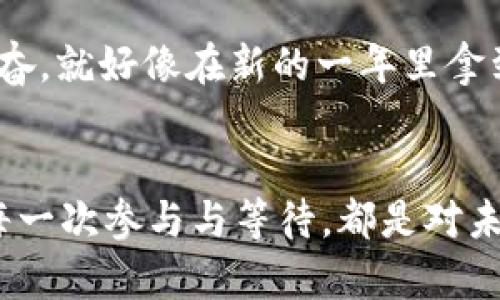 派币值钱吗？揭示其背后的真实价值与投资潜力

派币, 数字货币, 投资价值/guanjianci

什么是派币？
派币（Pi Network）是一个相对较新的数字货币项目，旨在使普通用户能够轻松挖掘加密货币。与传统的比特币挖矿不同，派币的挖矿方式依赖于移动设备，通过简单的点击操作，用户可以每日挖取一定数量的派币。但派币是否真的值钱，成了许多人心中悬而未决的问题。

派币的背后理念
派币的创建者希望通过友好的用户体验，吸引那些对加密货币不了解或不敢参与的人。正因为如此，很多人和我一样，刚开始听说派币时心中充满了疑虑和好奇。“这到底是个什么项目？”我当时这样问自己的朋友。我们都知道，数字货币市场波动巨大，投资风险不容忽视。

派币是否值钱？各方观点
在探讨派币的价值时，可以从几个角度来看待。首先，从技术层面，派币并未在主流交易所上架，这导致了其流通性较差。因此，其市场价值目前不高。此外，许多用户持有的派币尚未发挥作用，未来是否能成为真正的数字货币，还需看它的生态系统能否健康发展。

然而，我也见证了一些用户把派币视为一种长线投资。他们相信随着项目的推广与技术的不断完善，派币或许会迎来转机。就像我小时候在玩儿玩具的时候，总有一些我觉得好看的、但没人玩的玩具，随着年龄的增长，有些恰恰成为了稀有的珍品。我想，派币也许在未来有机会变得更加有价值。

派币的市场动态
尽管如今派币的价值并没有被完全认可，但它的用户数量正在不断增加。这让我想起那些初创公司的早期阶段，许多人持观望态度，但随着用户基础的逐步扩大，最终会有意想不到的结果。根据数据显示，派币的活跃用户已经超过数百万，这为其未来的发展奠定了一定的基础。

参与派币挖矿的心路历程
回想我首次接触派币时，是在朋友推荐下加入的。那段时间我十分忙碌，但为了不落后于潮流，每天还是坚持抽出几分钟时间去挖矿。刚开始，我认为这样做可能毫无意义，直到我发现，很多人和我一样在参与这个项目。而在闲暇之余，我们常常在群里讨论各自的看法，有时还会分享一些挖矿的小技巧，这种共同的参与感让我感到兴奋。

如何看待未来的派币？
对于未来的派币，很多人持谨慎乐观的态度。有些人相信随着区块链技术的进一步发展，派币或许能够开辟出一片新的天地。另一方面，任何投资都伴随着风险，我的建议是不要将所有精力与财力都投入到派币上。很多时候，我认为投资应该保持一定的灵活性与多样性。

总结：派币的价值在于参与和学习
归根结底，派币的价值不仅仅体现在数字货币本身，更多的是它为我们提供了一个参与数字经济的机会。我深刻记得，刚开始玩儿派币时的那种期待与兴奋，就好像在新的一年里拿到的第一份礼物。或许在未来，我们能够从中获取的不仅仅是财务上的回报，还有对整个加密货币世界更加深刻的理解与认知。

结尾感悟
所以，派币值钱吗？这个问题的答案并不是绝对的。它可能不会像比特币那样一夜之间暴涨，但它所传达出的价值和理念却是值得我们去关注和评估的。每一次参与与等待，都是对未来的一种投资与期待。或许正如我小时候所想象的，真正有价值的，不仅仅是金钱的增值，还有那些在过程中获得的经验和情感。