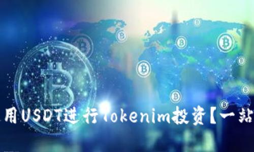 如何使用USDT进行Tokenim投资？一站式指南
