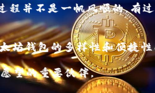 钱包储存以太坊：没有黄金却有更闪耀的价值

以太坊, 钱包, 数字资产/guanjianci

引言：从黄金到以太坊
在我的童年时代，金钱的象征往往是闪闪发光的黄金。那时候，我常想着将来能拥有一块金条，享受那种拥有财富的安全感。然而，随着科技的发展和数字货币的崛起，我开始意识到，财富的形式已经悄然发生了改变。在这个数字化的时代，以太坊钱包成为了新的财富储存方式，虽然它不再是黄金，但它却拥有独特的价值和潜力。

什么是以太坊钱包？
以太坊钱包是一个用于存储、发送和接收以太坊及其代币的程序或应用程序。与传统钱包所储存的纸币和硬币不同，以太坊钱包以数字的形式存在。它的工作原理类似于银行账户，可以让用户在区块链上进行加密货币的交易。想象一下，过去我们需要到银行排队取款，而如今，只需动动手指，就能直接在手机上进行交易，这就是以太坊钱包带来的便捷。

与传统黄金不同的优势
尽管黄金作为一种传统资产一直以来都有其不可替代的地位，但以太坊钱包在很多方面展现出了其独特的优势：

ul
  listrong流动性强：/strong以太坊钱包中的资产可以随时转移，无需等待银行的处理时间或缴纳高额的手续费。/li
  listrong去中心化：/strong以太坊的去中心化理念保障了用户的资金安全，无需依赖传统金融机构的信任。/li
  listrong创新性：/strong以太坊不仅作为数字货币存在，还有着智能合约这样的创新技术，进一步扩展了资产的应用场景。/li
/ul

如何创建以太坊钱包
创建一个以太坊钱包并不复杂。在许多Crypto钱包应用程序中，如MetaMask、Trust Wallet等，你只需要下载并注册账户，按照步骤完成即可。在这个过程中，我总会想起我第一次尝试开设普通银行账户的紧张与兴奋，但如今的电子钱包却让我感到更加自由和方便。

使用以太坊钱包的注意事项
虽然以太坊钱包带来了诸多便利，但在使用过程中也需要注意一些问题：

ul
  listrong安全性：/strong确保使用强密码，启用双重认证，避免将私钥或助记词泄露给他人。/li
  listrong选择信誉好的钱包：/strong在选择以太坊钱包时，尽量选择那些经过证实可靠的平台，避免因平台的安全问题而损失资产。/li
  listrong关注市场动态：/strong以太坊及其他数字资产的价值波动大，关注市场趋势和新闻信息将有助于做出明智的投资决策。/li
/ul

以太坊钱包的未来展望
展望未来，随着区块链技术的不断进步，越来越多的人会选择以太坊作为投资和交易的工具。许多企业已经开始接受以太坊作为支付方式，并开发了更多的基于以太坊的应用程序。这让我想起了我小时候的梦想，我总是幻想能有一台时光机，回到过去告诉我的朋友们：有一天，我们将用一种看不见摸不着的东西来交换商品。

个人经验分享：我如何使用以太坊钱包
当我第一次接触以太坊钱包时，我感到无比的新鲜和兴奋。我用它进行了一些小额的投资，随着参与的深入，我逐渐了解了如何在这个新兴市场中掌握机会。这一过程并不是一帆风顺的，有过迷茫，有过遗憾，但每一次的学习与调整都让我更加坚定了这条道路。

结论：价值的再定义
以太坊钱包虽然没有黄金那样的物理存在，但它在现代经济中的价值是不可小觑的。我们正处于一个由数据和数字资产主导的新时代，黄金的光辉或许已经被以太坊钱包的多样性和便捷性所取代。在这个大背景下，拥有一个以太坊钱包不再是一种选择，而是一种趋势。

总之，虽然我小时候曾以黄金作为财富的象征，而如今，随着数字资产的发展，我开始重新定义“财富”这一概念。在未来，以太坊钱包将成为我实现财务自由和个人愿望的重要伙伴。

