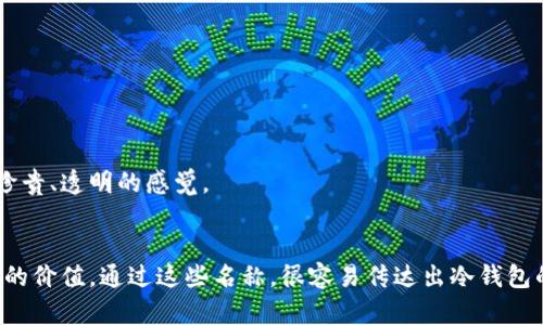 冷钱包在加密货币世界中被广泛使用，作为一种安全存储数字资产的方式，给用户提供了安心的选择。若要为冷钱包起一个好听的名字，可以考虑以下几点：

1. **简洁易记**：名字应该简短，便于用户记忆和传播。
2. **寓意深刻**：可以考虑与安全、保值、财富等相关的词汇。
3. **科技感**：体现出冷钱包的高科技特点。

以下是一些候选名称：

1. **恒藏钱包**：寓意长期保存，没有时间的限制。
2. **星辰柜**：象征着宇宙的浩瀚，安全且神秘。
3. **安盾钱包**：强调安全性，犹如一面保护盾。
4. **冰晶库**：体现冷钱包的“冷”特性，同时也给人以珍贵、透明的感觉。
5. **守护宝**：突出守护资产的功能，温暖而亲切。

选择好听的名字不仅能吸引用户的注意，也能提升品牌的价值。通过这些名称，很容易传达出冷钱包的安全与可靠的特性。希望这些建议对您有所帮助！