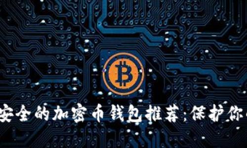 2023年最安全的加密币钱包推荐：保护你的数字资产