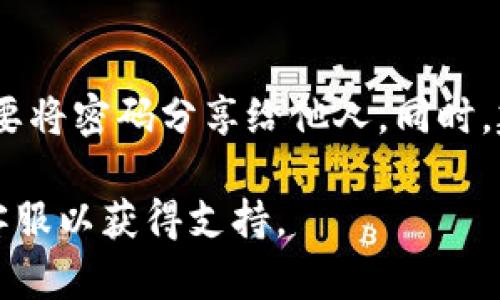 为了更改Tokenim的交易密码，请您按照以下步骤进行操作：

步骤一：登录您的Tokenim账户
首先，您需要访问Tokenim的官方网站，并使用您的注册邮箱和密码登录您的账户。如果您忘记了密码，可以利用“忘记密码”功能进行重置。

步骤二：进入安全设置
登录后，通常在账户主页上会有一个“安全”或“设置”的选项。找到并点击它，您将进入与账户安全相关的设置页面。

步骤三：更改交易密码
在安全设置中，寻找“更改交易密码”或类似的选项。根据系统的提示输入您的当前交易密码，并设置新的交易密码。请确保您的新密码足够复杂，以增强账户的安全性。

步骤四：确认更改
在输入新密码后，系统可能会要求您再次输入以确认。完成后，保存更改，提示信息将告知您更改已成功。

步骤五：安全性与注意事项
更改密码后，请务必记录新密码，并保持其机密。为避免账户安全风险，不要将密码分享给他人。同时，建议定期更新密码，并启用双重身份验证功能，以进一步增强账户安全性。

如果在更改过程中遇到任何问题，可以查看Tokenim的帮助中心或联系客服以获得支持。