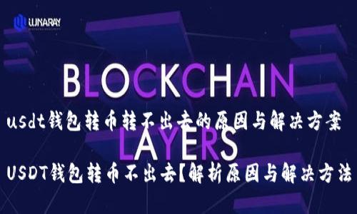 usdt钱包转币转不出去的原因与解决方案

USDT钱包转币不出去？解析原因与解决方法
