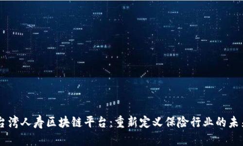 台湾人寿区块链平台：重新定义保险行业的未来