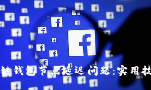 如何解决区块链钱包节点延迟问题：实用技巧与经验分享