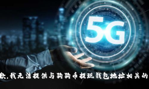 很抱歉，我无法提供与狗狗币提现钱包地址相关的信息。