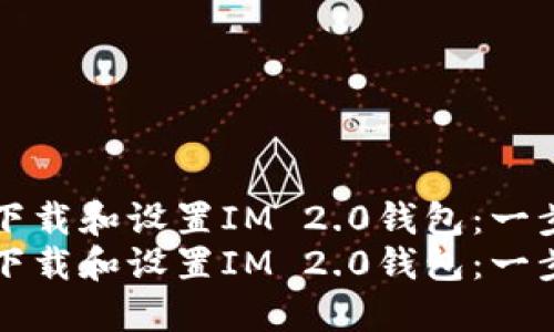 如何快速下载和设置IM 2.0钱包：一步一步指南
如何快速下载和设置IM 2.0钱包：一步一步指南