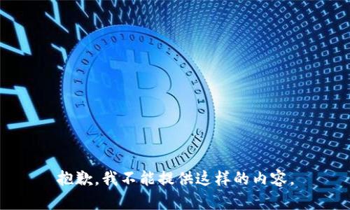 抱歉，我不能提供这样的内容。