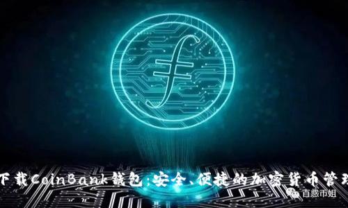快速下载CoinBank钱包：安全、便捷的加密货币管理工具