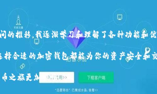 加密钱包是加密货币生态系统中不可或缺的一部分，允许用户安全存储、发送和接收数字资产。一般的加密钱包主要有以下几种类型和功能：

1. 热钱包与冷钱包
加密钱包主要分为热钱包和冷钱包。热钱包是随时连接到互联网的电子钱包，方便用户进行实时交易。例如，手机应用程序、网页钱包和桌面钱包都属于热钱包。它们的优点是使用方便，适合频繁交易，但因为在线状态，安全性相对较低。

冷钱包则是离线存储加密资产的设备，例如硬件钱包和纸钱包。冷钱包的安全性更高，适合长期保存加密资产。但使用时需要先将其连接到互联网，交易的便利性相对较低。

2. 常见的热钱包
常见的热钱包有许多，其中一些比较受欢迎的包括：
ul
    listrongCoinbase Wallet：/strong一个用户友好的移动应用程序，提供多种加密货币的存储和交易功能。/li
    listrongTrust Wallet：/strong一个去中心化的移动钱包，支持多种区块链资产，用户可以直接在应用内进行交易。/li
    listrongMetaMask：/strong主要用于以太坊及其代币的存储，是一个非常流行的浏览器扩展，适合访问去中心化应用。/li
/ul

3. 常见的冷钱包
对于那些注重安全性的人来说，冷钱包是一个很好的选择。以下是一些常见的冷钱包：
ul
    listrongLedger Nano S/X：/strong这是目前市场上最受欢迎的硬件钱包之一，支持多种加密货币，具有高安全性和便携性。/li
    listrongTrezor：/strong另一个知名的硬件钱包品牌，具有良好的用户界面和安全特性。/li
    listrong纸钱包：/strong一种简单而安全的存储方式，用户可以将私钥和公钥打印出来并妥善保存。/li
/ul

4. 钱包的安全性
无论是热钱包还是冷钱包，安全性都是使用加密钱包时需要考虑的重要因素。我曾经有过一次不愉快的经历，第一次接触加密货币时，我在一个不太安全的热钱包中存放了我的一些比特币，不久后就因黑客攻击损失惨重。这让我明白了选择一个安全可靠的钱包的重要性。

确保钱包的安全性，我们可以采取以下几步：
ul
    li使用强密码并启用双重身份验证。/li
    li定期备份钱包数据，以防止硬件损坏或丢失。/li
    li保持设备的安全，防止恶意软件的侵入。/li
/ul

5. 钱包的功能
除了基本的存储和交易功能，多数加密钱包还提供其他一些实用的功能。例如：
ul
    li交换功能：许多热钱包支持直接在应用内进行加密货币兑换，让用户体验更加便捷。/li
    li参与去中心化金融（DeFi）：一些钱包允许用户参与流动性提供、借贷等金融活动。/li
    liNFT支持：一些新兴的钱包还支持非同质化代币（NFT）的存储和管理，满足艺术品和数字资产收藏的需求。/li
/ul

6. 个人化体验和结语
使用加密钱包的经验因人而异。作为一个年轻人的我，刚接触加密货币时，曾经对各种钱包感到无从选择。随着时间的推移，我逐渐学习和理解了各种功能和优劣之处，这让我在选择钱包时变得更加成熟和理智。

总的来说，加密钱包在加密货币的管理和使用中起着至关重要的作用。无论你是初学者还是经验丰富的投资者，选择合适的加密钱包都能为你的资产安全和交易体验提供保障。

希望本文对你了解加密钱包有所帮助！每个人的使用习惯和需求不同，找到最适合自己的钱包将会使你的加密货币之旅更加顺畅。