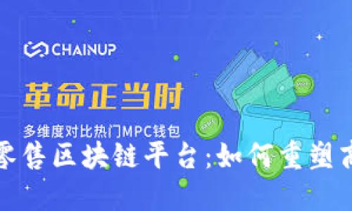 探索新零售区块链平台：如何重塑商业未来