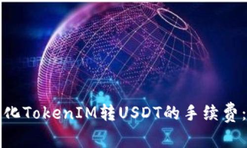 如何最小化TokenIM转USDT的手续费：实用指南