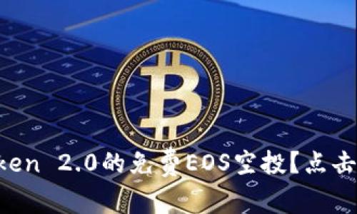 如何成功领取imToken 2.0的免费EOS空投？点击这里获取实用攻略！