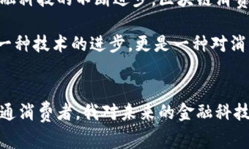 区块链消费贷款：未来金融的一股新风潮

区块链, 消费贷款, 金融科技/guanjianci

引言
在我小时候，金融的概念对我来说依然模糊。那时我只知道“借钱”和“还钱”的简单道理。然而，随着时间的推移，金融科技的迅猛发展让我意识到，金融世界正在经历着一场深刻的变革。尤其是“区块链”这个词频频出现在我们的视野中，它带来了全新的消费贷款模式。今天，我们将深入探讨“区块链消费贷款是什么平台”，以及它对传统金融世界的影响。

区块链的基础知识
在深入消费贷款之前，我们首先要理解“区块链”是什么。简单来说，区块链是一种去中心化的分布式账本技术，它通过加密算法确保数据的安全性和不可篡改性。这意味着，一旦信息被记录在区块链上，就无法轻易更改或删除，极大增强了透明度和安全性。

想象一下，所有的金融交易都被透明地记录在一个无法篡改的数据库中，人们可以随时查看但无法轻易修改。这种机制不仅提高了金融交易的信任度，也缩短了贷款审批的时间。作为一名普通消费者，我也希望能在贷款申请时，享受到快速且无缝的体验。

什么是区块链消费贷款？
区块链消费贷款是利用区块链技术提供的贷款服务。与传统的消费贷款平台不同，区块链消费贷款往往不需要繁琐的信贷审核过程，而是依靠智能合约自动执行，形成更为透明和高效的借贷流程。

在这样的贷款平台上，借款人只需提供必要的个人信息，便可以通过智能合约快速获得贷款。在审核过程中，平台会评估借款人的信用记录和还款能力，所有信息均通过区块链进行记录，确保其真实性和透明性。这种模式极大地降低了传统银行对借款人的依赖，赋予普通消费者更多的选择权和自主权。

区块链消费贷款的优势
通过我的观察和体验，区块链消费贷款的优势主要体现在以下几个方面：

h41. 透明度/h4
区块链技术的透明性使得每笔交易都可以被追踪和审计。作为借款人，我可以清晰地看到每一笔费用和还款，避免了潜在的隐性收费问题。

h42. 高效性/h4
传统银行的审批流程繁琐，需要提供各种文件和证明，常常需要等待几天甚至几周。而区块链消费贷款通常可以在几分钟内完成贷款审批，快速到账。

h43. 降低成本/h4
由于区块链平台减少了中介环节，借贷双方的成本都有所降低，反映在用户身上就是更低的利率和手续费。

h44. 信用评级重塑/h4
在传统金融体系中，个人信用评级常常依赖于银行的评分系统，而区块链技术则让借款人的信用评级更加全面和公平。个人的借贷历史记录在区块链上，能够展示出更真实的还款能力与信用情况。

典型的区块链消费贷款平台
现在市场上已有若干区块链消费贷款平台，其中一些已经展现出独特的优势和价值。例如：

ul
    listrongMakerDAO：/strong通过其稳定币DAI，为用户提供去中心化的贷款服务。/li
    listrongAave：/strong作为去中心化金融（DeFi）平台，允许用户通过区块链技术获得快速的消费贷款。/li
    listrongBlockFi：/strong提供加密货币抵押贷款，借款人可以将他们的数字资产作为抵押物来获得贷款。/li
/ul

我的经历分享
作为一名普通消费者，我曾尝试使用一个基于区块链的消费贷款平台进行一笔小额贷款。最初我对这样的新兴技术感到犹豫，但在阅读了许多用户的反馈后，我决定一试。整个过程让我惊讶于它的高效和便捷：只需几分钟的时间，我便完成了申请，并且很快就收到了贷款。这一过程让我感到无缝且令人满意，也坚定了我对区块链技术在金融领域应用的看法。

未来展望
我相信，区块链消费贷款平台的未来将更加光明。随着越来越多的消费者意识到这种模式的便利和透明，将来可能会有更多的人选择这样的融资方式。同时，随着金融科技的不断进步，区块链消费贷款将与人工智能、大数据等技术结合，形成更智能化的金融服务。

在我看来，不久的将来，很多人可能会不再依赖传统银行，而是转向这些新兴的区块链贷款平台，享受到更便捷、更透明的金融服务体验。对我而言，这种转变不仅是一种技术的进步，更是一种对消费者权利和选择的重新赋能。

总结
总的来说，区块链消费贷款为我们开辟了一个全新的金融世界，具有众多优势，能够为消费者提供更加透明、安全和高效的贷款服务。作为一名经历过这种转变的普通消费者，我对未来的金融科技充满期待。无论是个人贷款还是商业融资，区块链消费贷款都将成为一种越来越重要的选择。