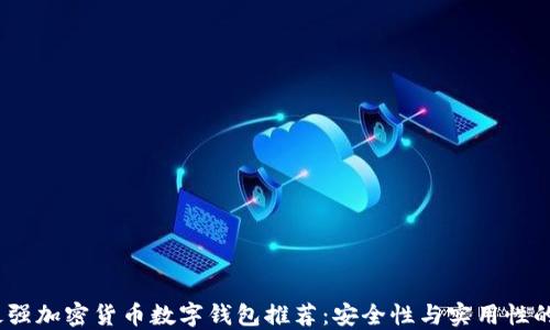 
2023年最强加密货币数字钱包推荐：安全性与实用性的完美结合